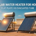Solar Water Heater for Home – Flat Plate vs Evacuated Tube