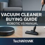 Vacuum Cleaner Buying Guide – Robotic vs Manual